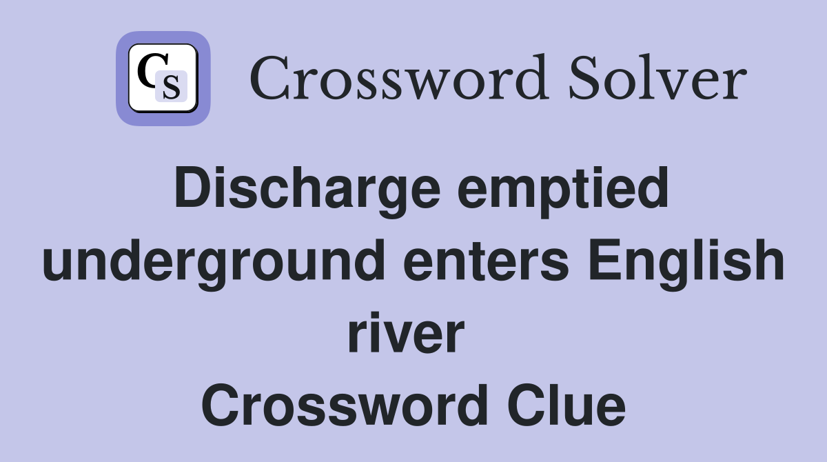 Discharge emptied underground enters English river  Crossword Clue