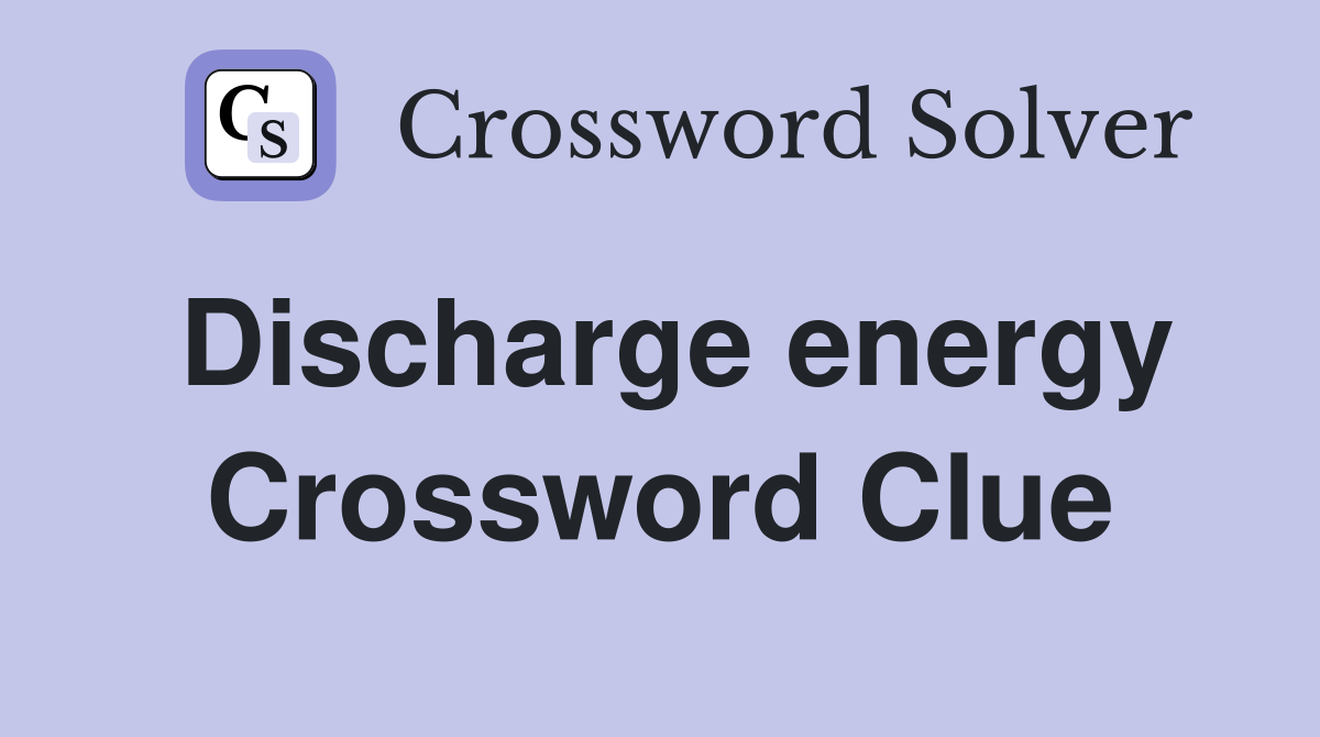 Discharge energy Crossword Clue