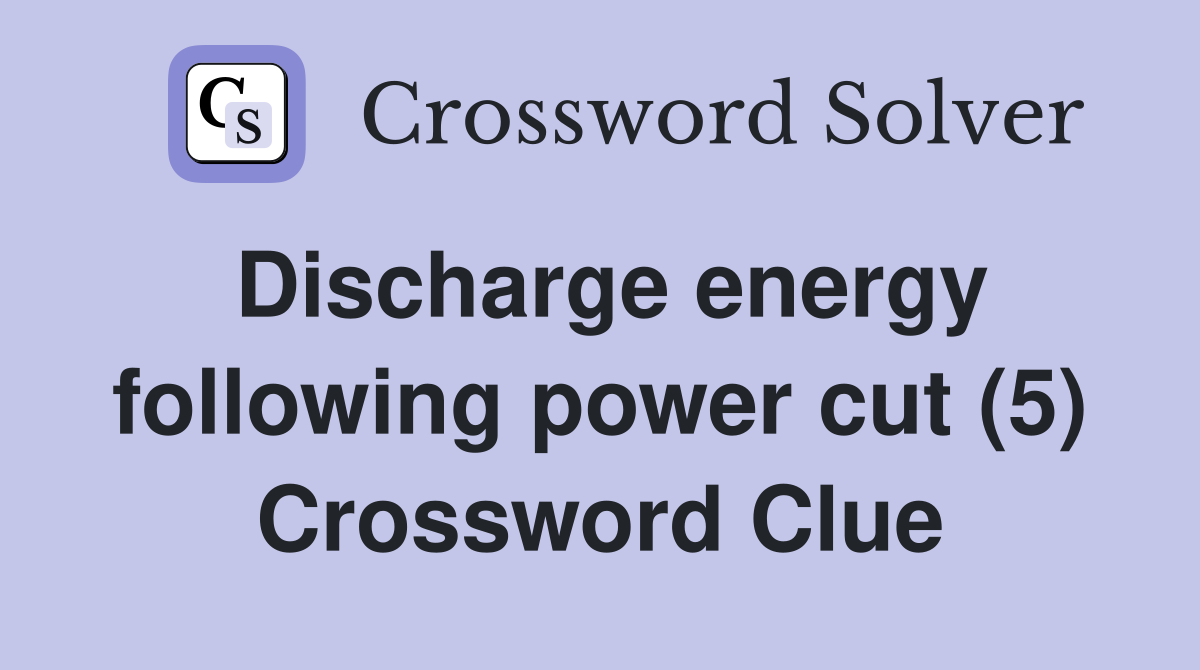 Discharge energy following power cut (5) Crossword Clue