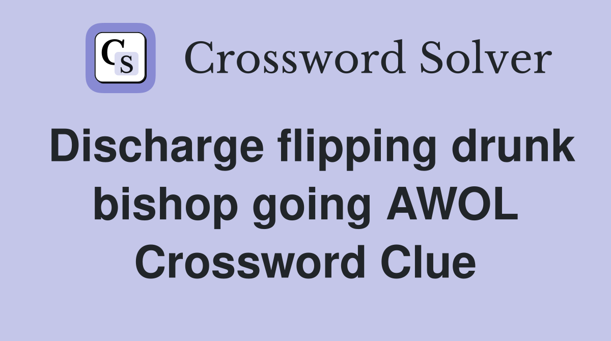 Discharge flipping drunk bishop going AWOL Crossword Clue