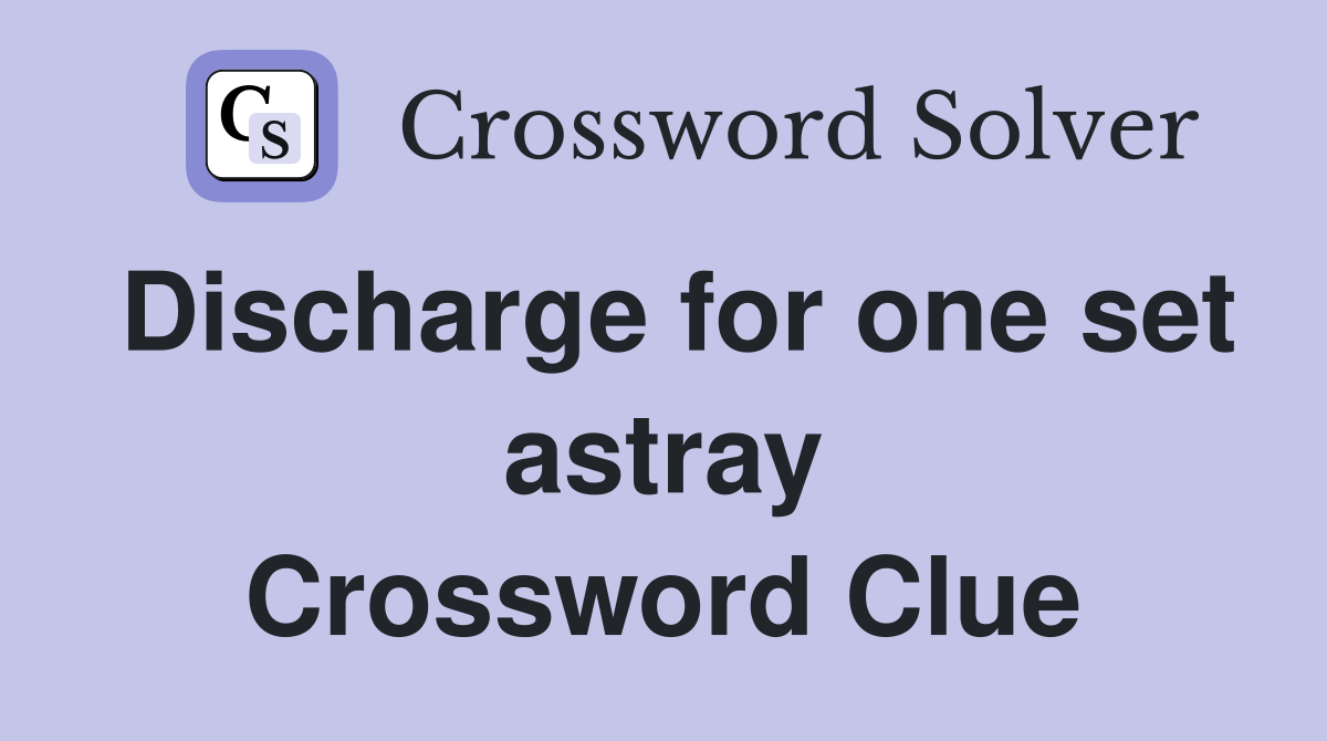 Discharge for one set astray Crossword Clue