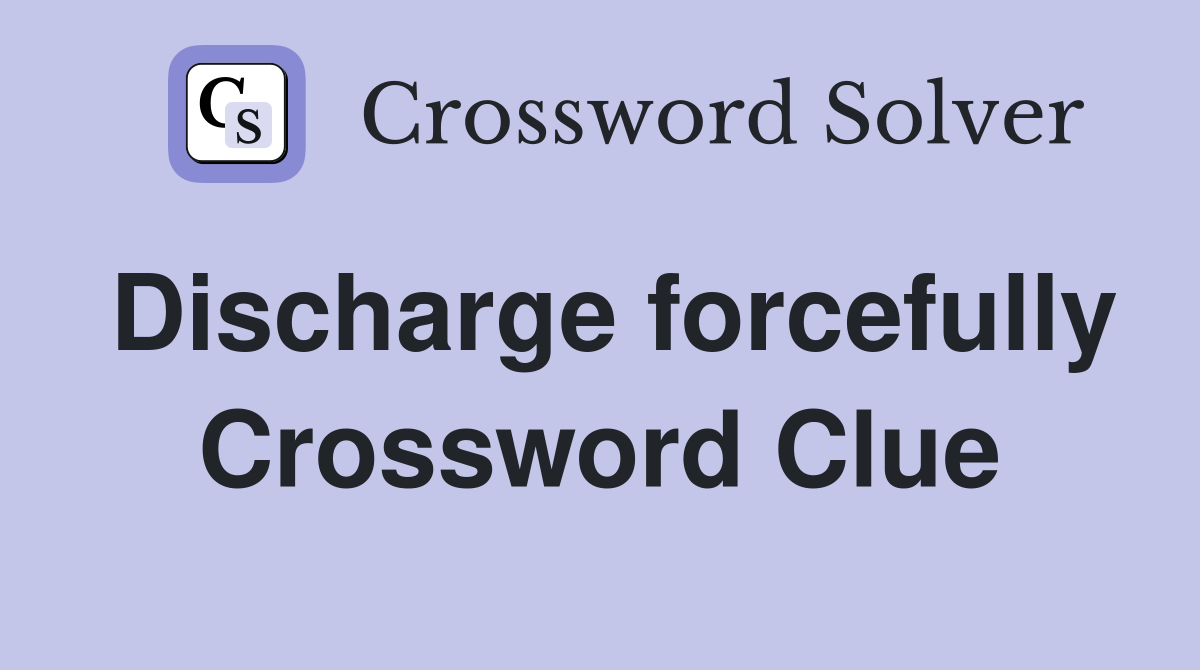 Discharge forcefully Crossword Clue