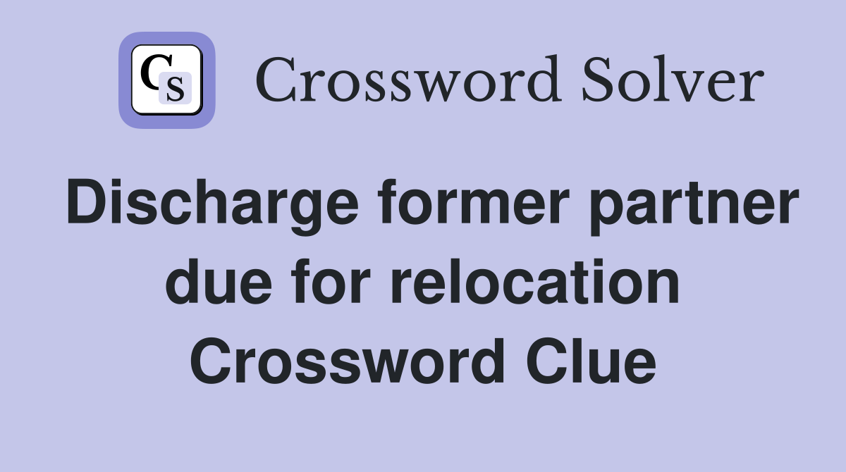 Discharge former partner due for relocation Crossword Clue