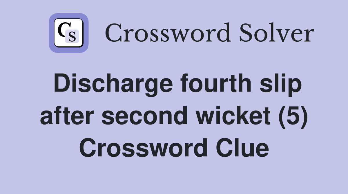 Discharge fourth slip after second wicket (5) Crossword Clue