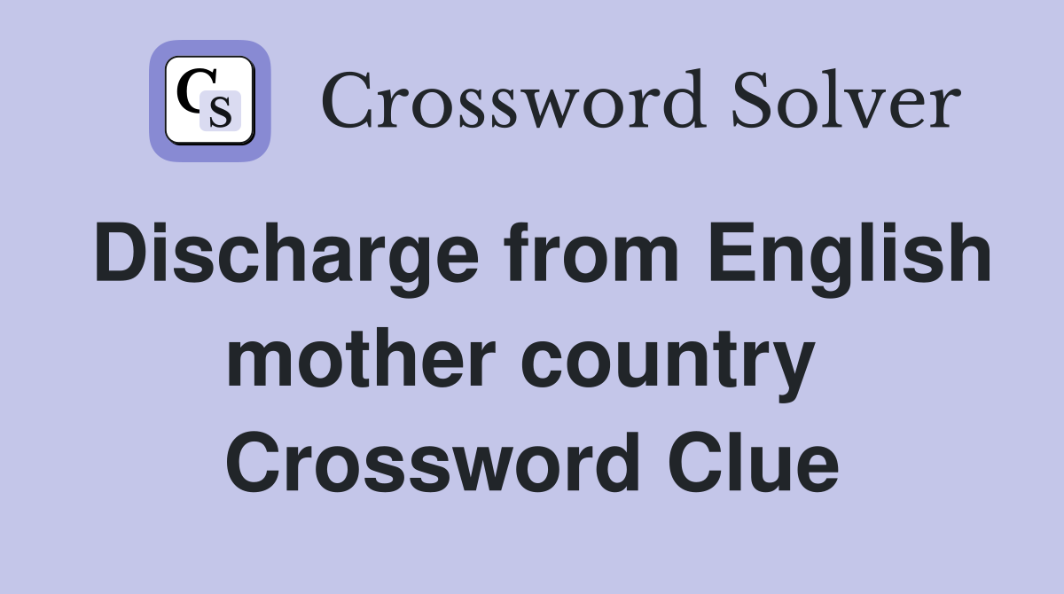 Discharge from English mother country  Crossword Clue