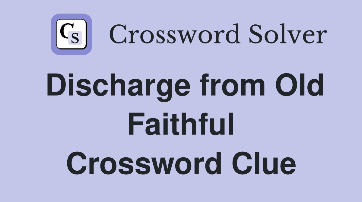 Discharge from Old Faithful Crossword Clue