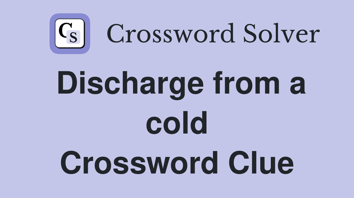 Discharge from a cold Crossword Clue