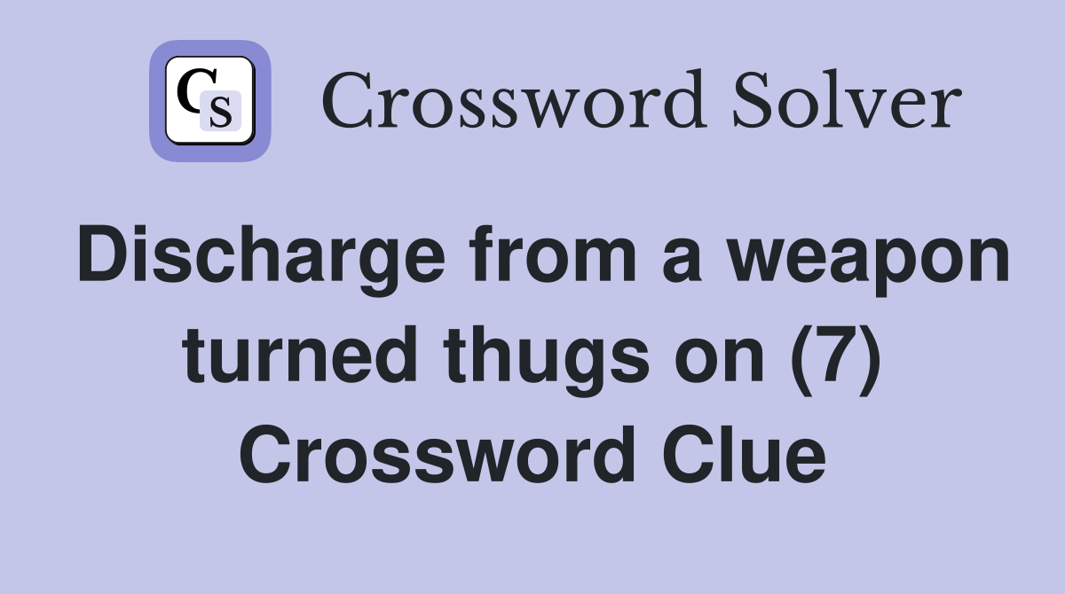 Discharge from a weapon turned thugs on (7) Crossword Clue