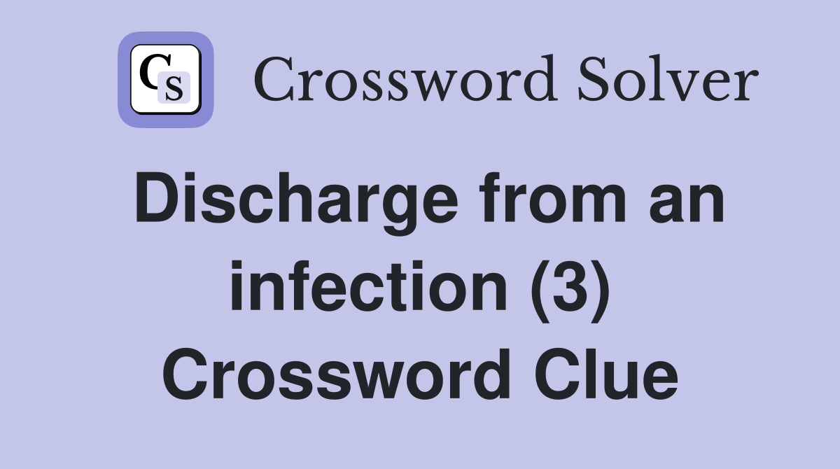 Discharge from an infection (3) Crossword Clue