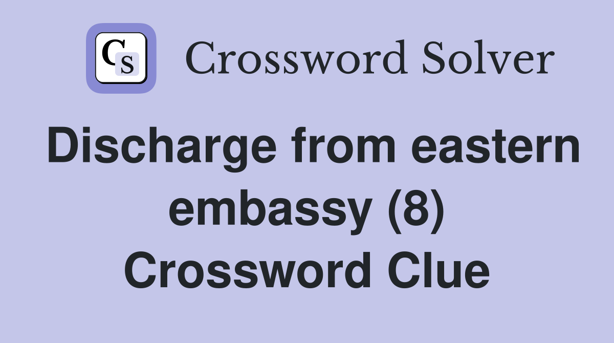 Discharge from eastern embassy (8) Crossword Clue