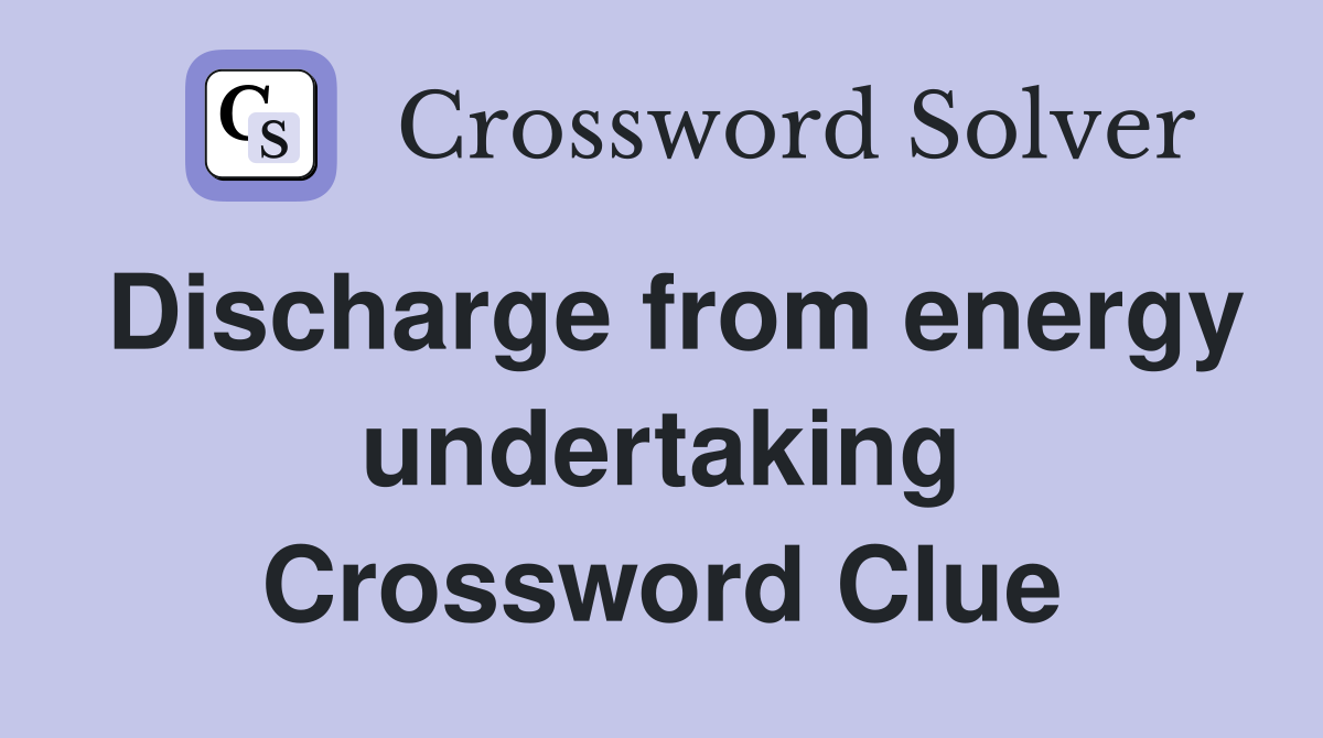 Discharge from energy undertaking Crossword Clue