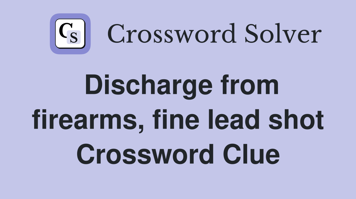 Discharge from firearms, fine lead shot Crossword Clue