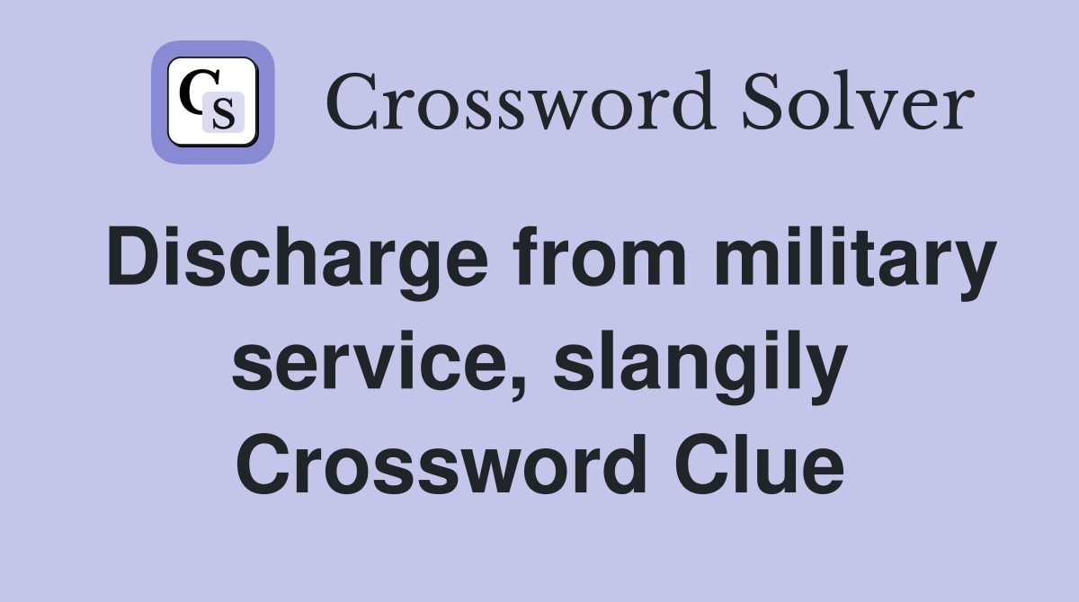 Discharge from military service, slangily Crossword Clue