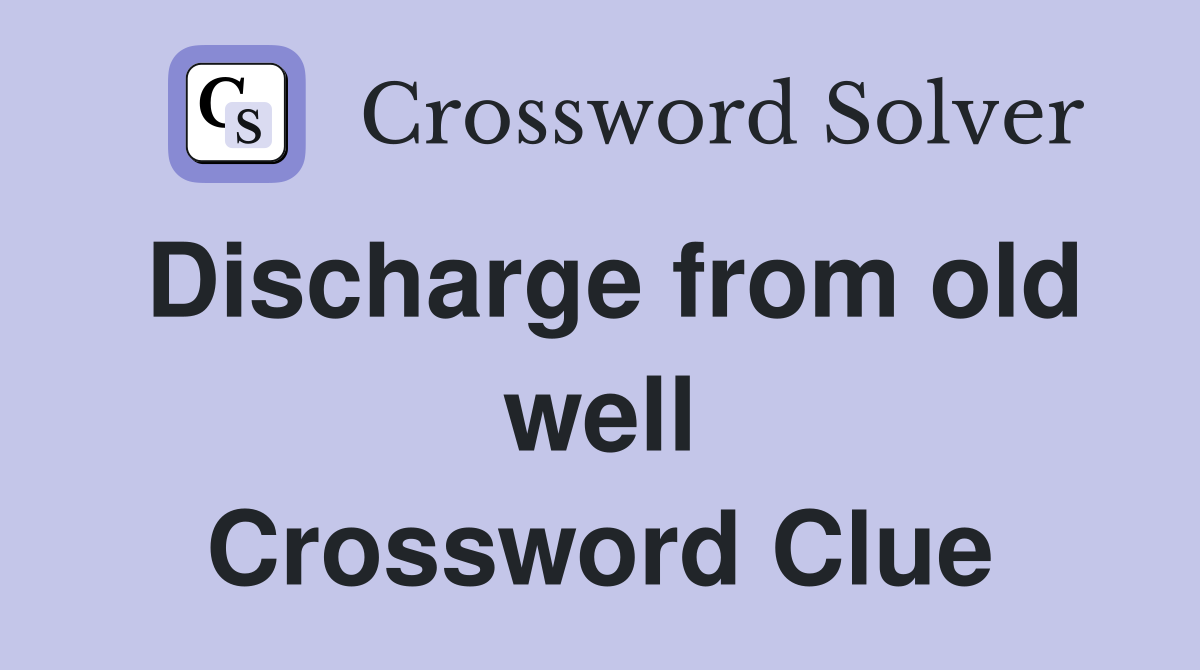 Discharge from old well Crossword Clue