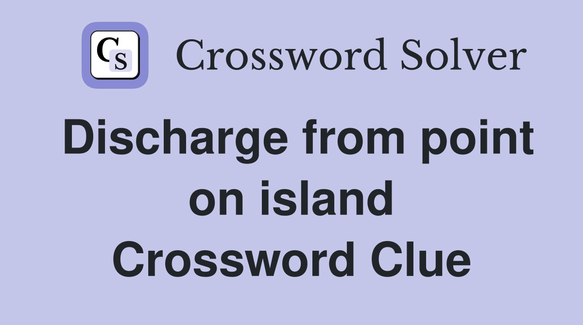 Discharge from point on island Crossword Clue