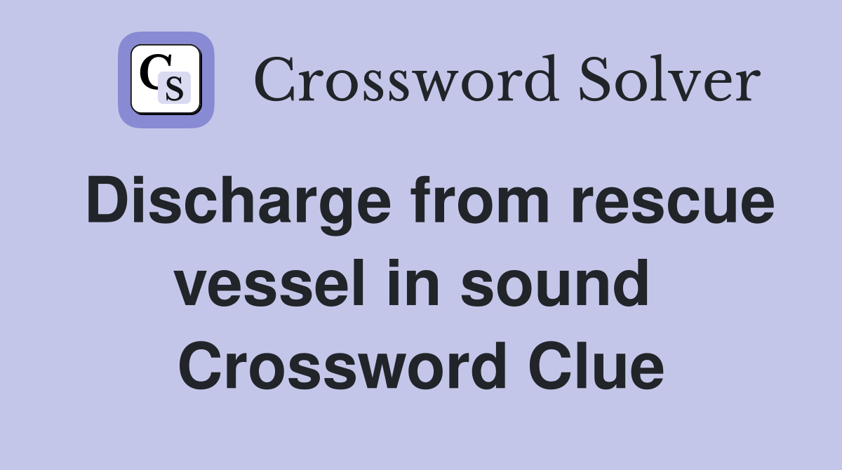 Discharge from rescue vessel in sound  Crossword Clue