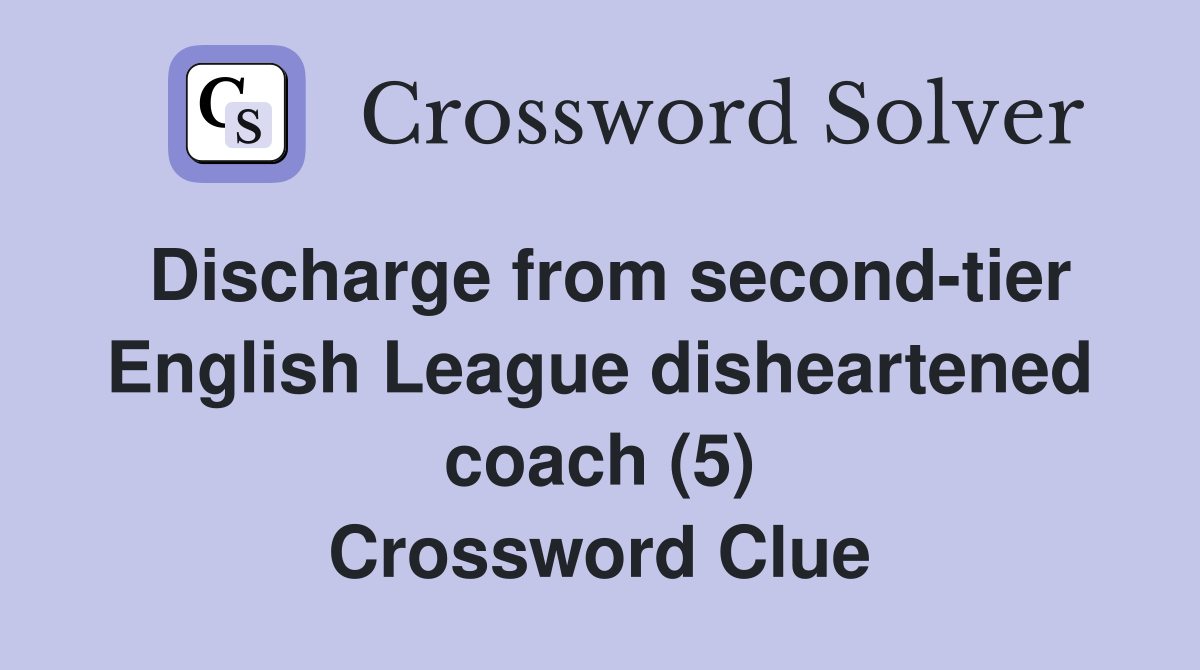 Discharge from second-tier English League disheartened coach (5) Crossword Clue