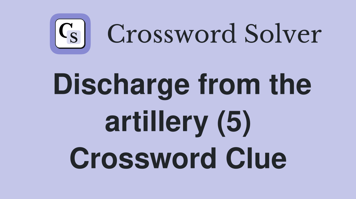 Discharge from the artillery (5) Crossword Clue