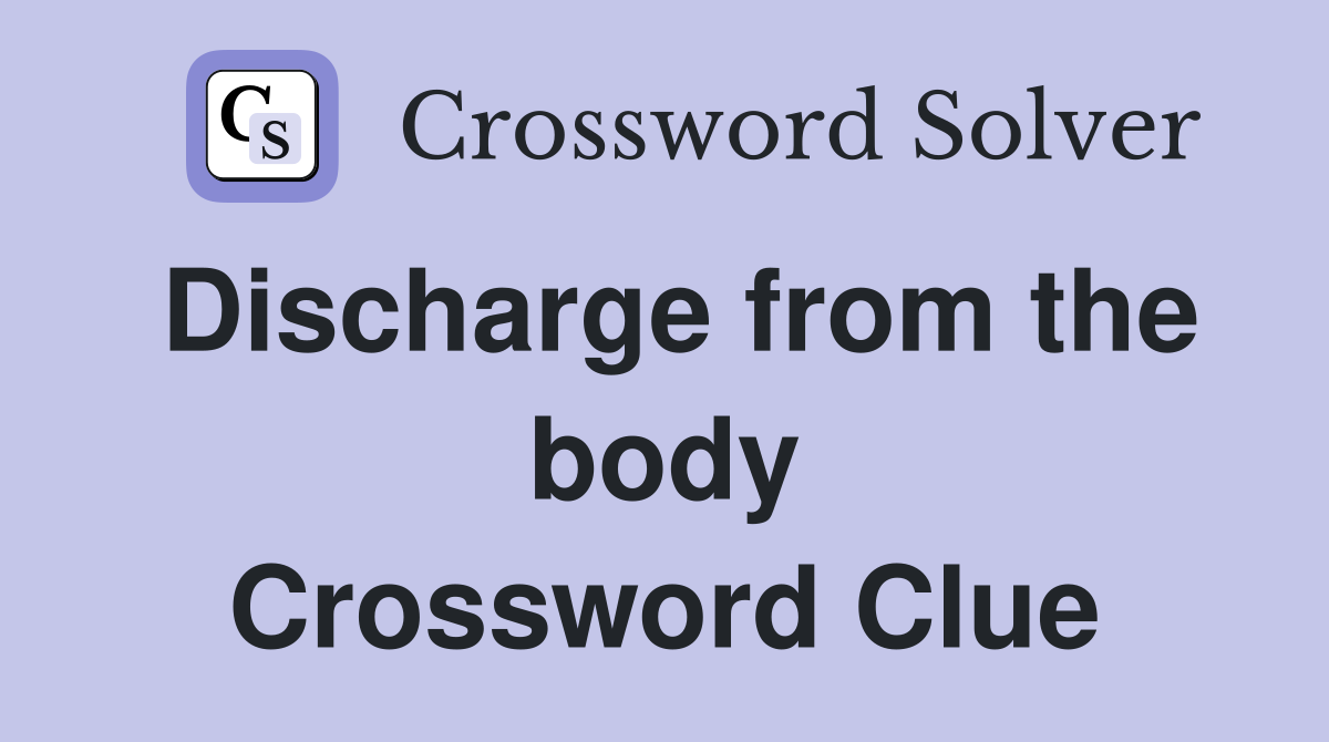 Discharge from the body Crossword Clue