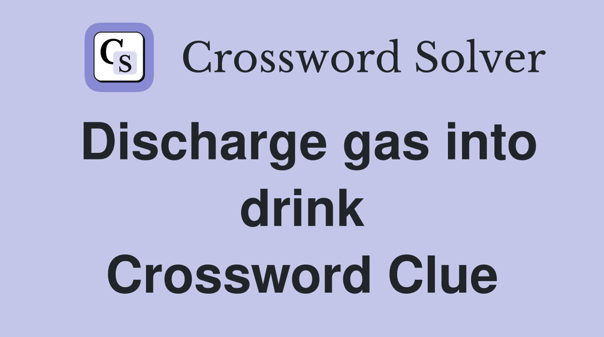 Discharge gas into drink Crossword Clue