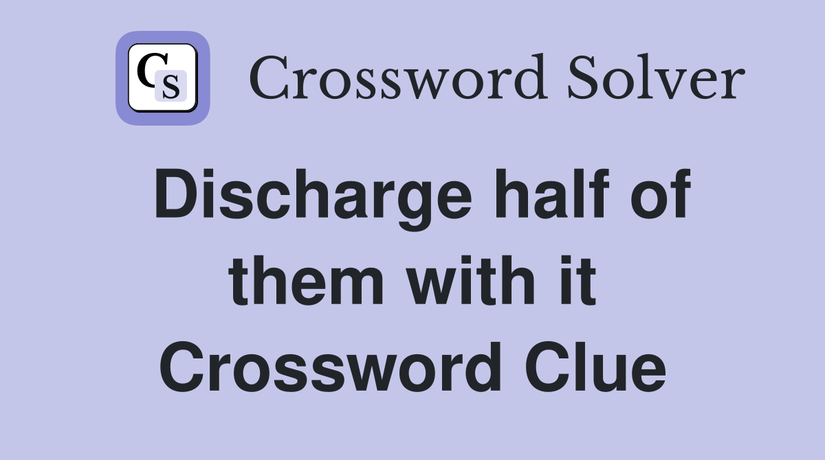 Discharge half of them with it Crossword Clue