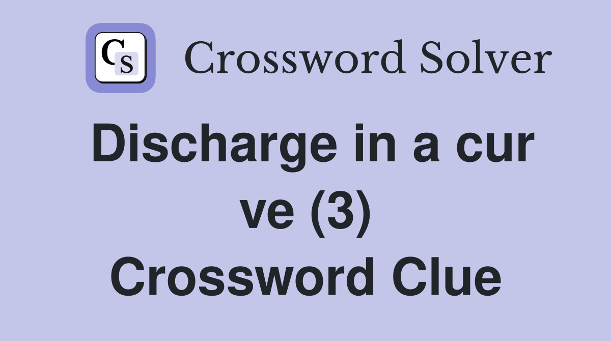 Discharge in a cur ve (3) Crossword Clue