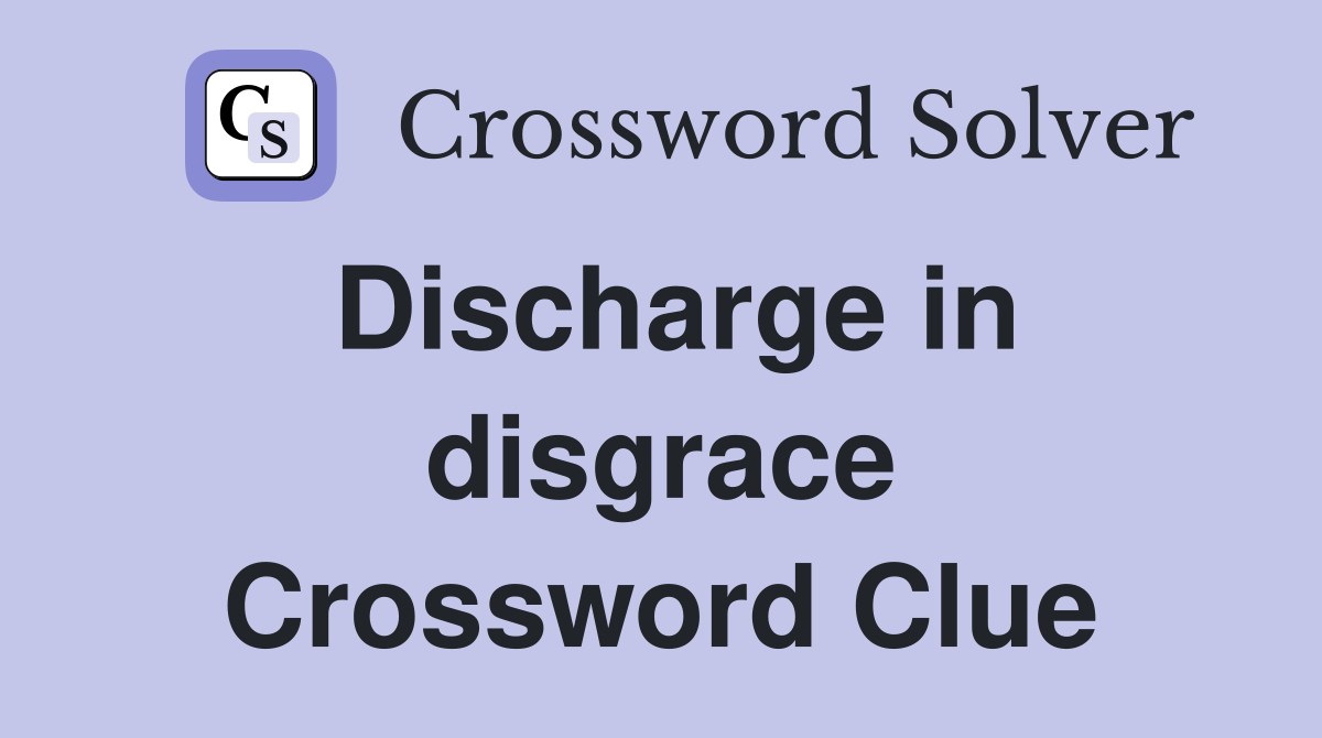Discharge in disgrace Crossword Clue
