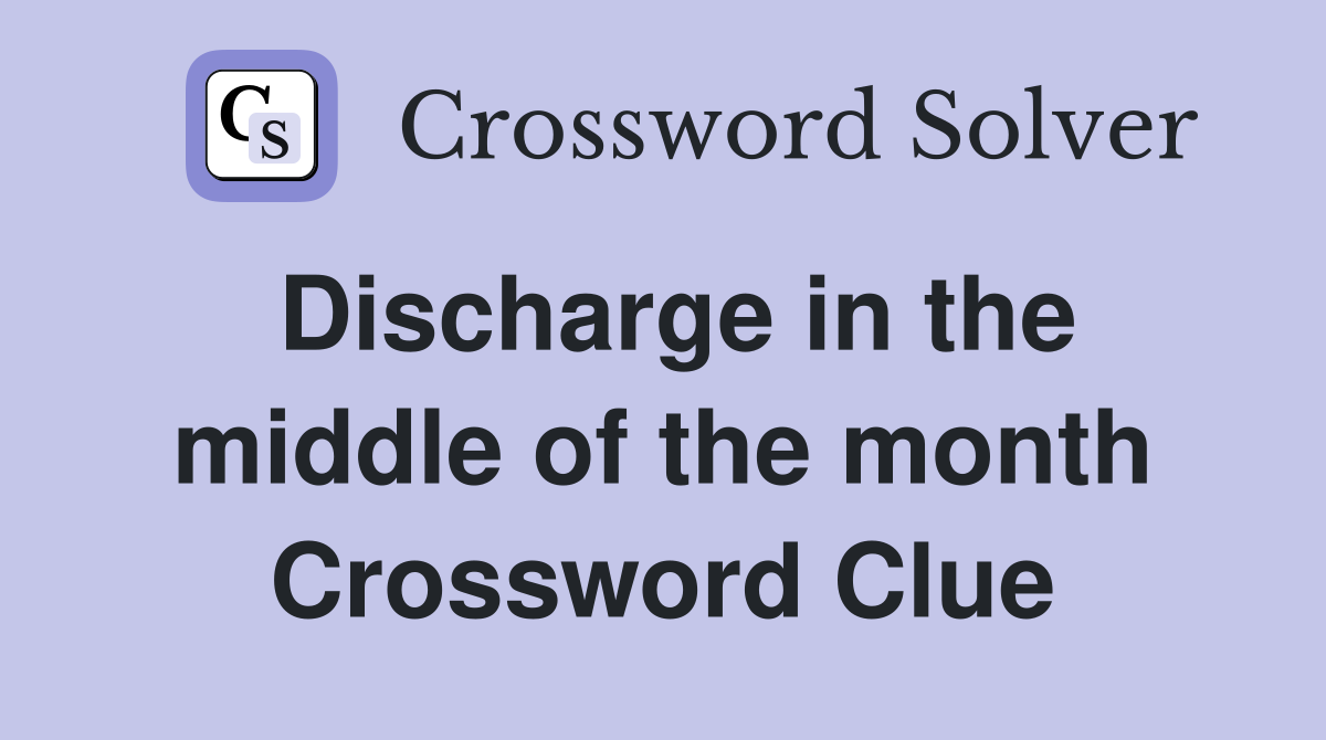 Discharge in the middle of the month Crossword Clue