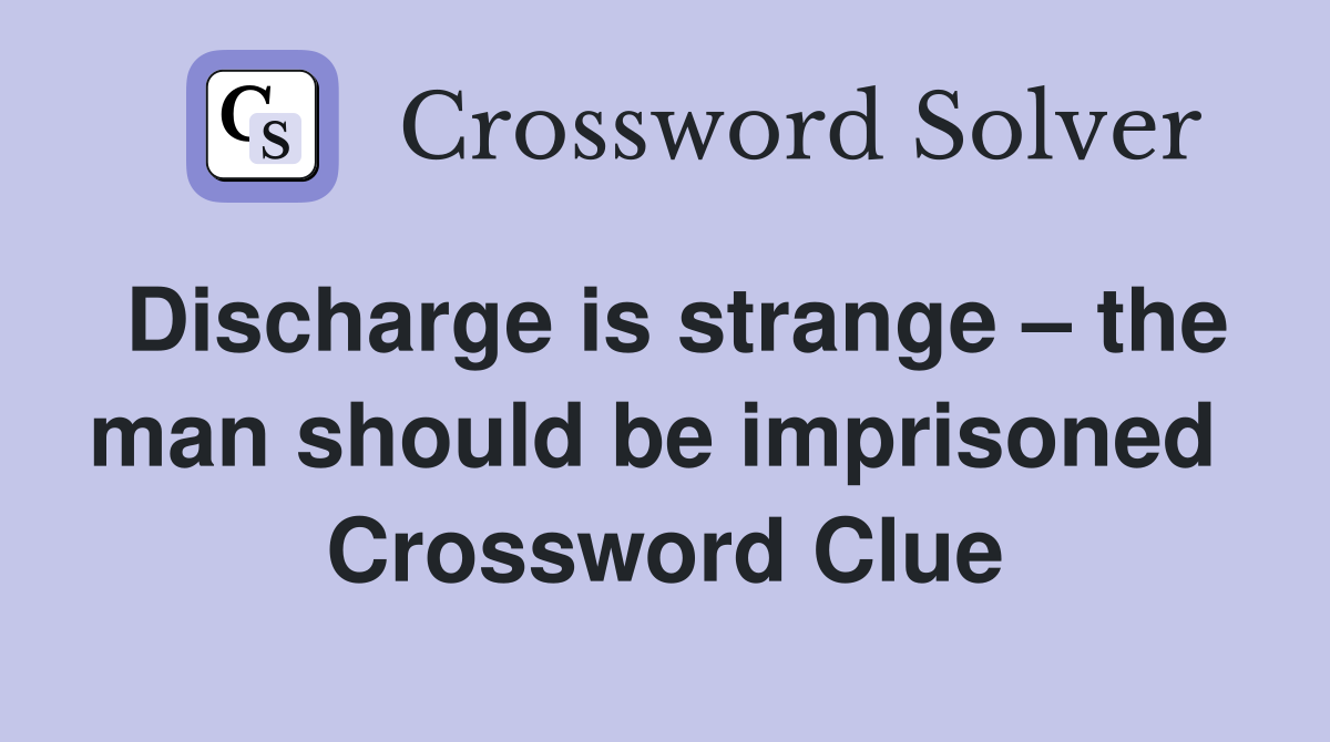 Discharge is strange – the man should be imprisoned  Crossword Clue