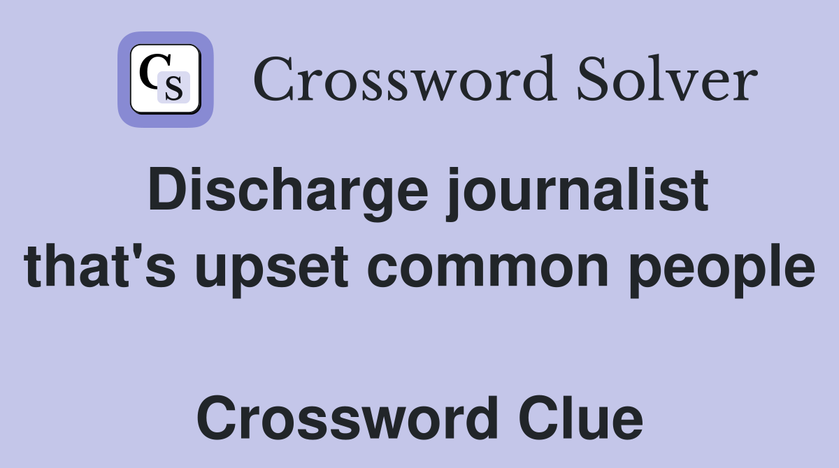 Discharge journalist that's upset common people  Crossword Clue