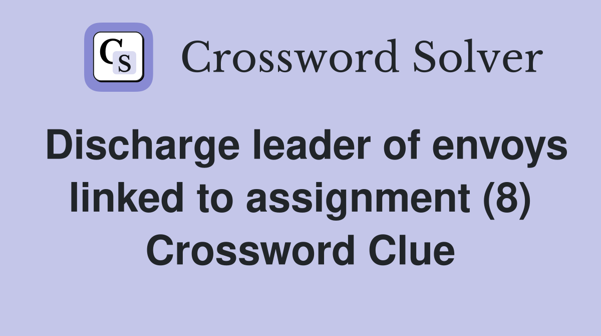 Discharge leader of envoys linked to assignment (8) Crossword Clue