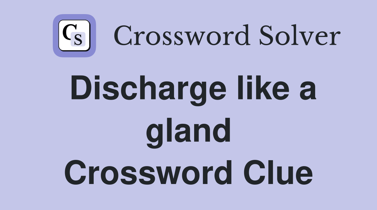 Discharge like a gland Crossword Clue