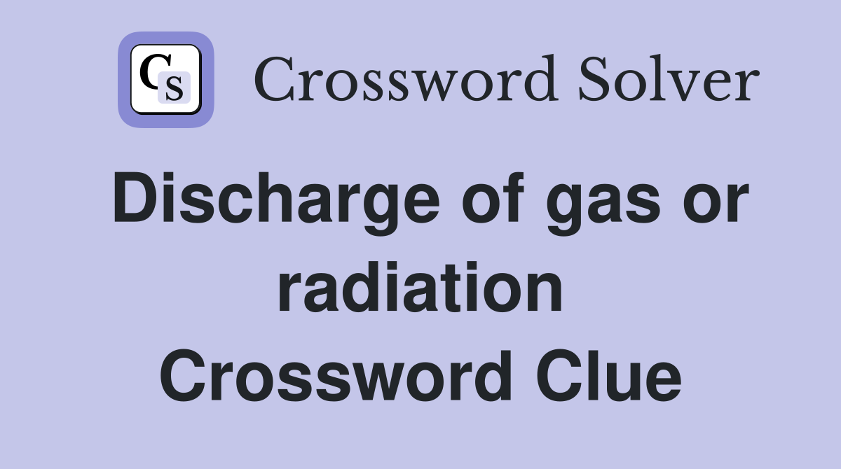 Discharge of gas or radiation Crossword Clue