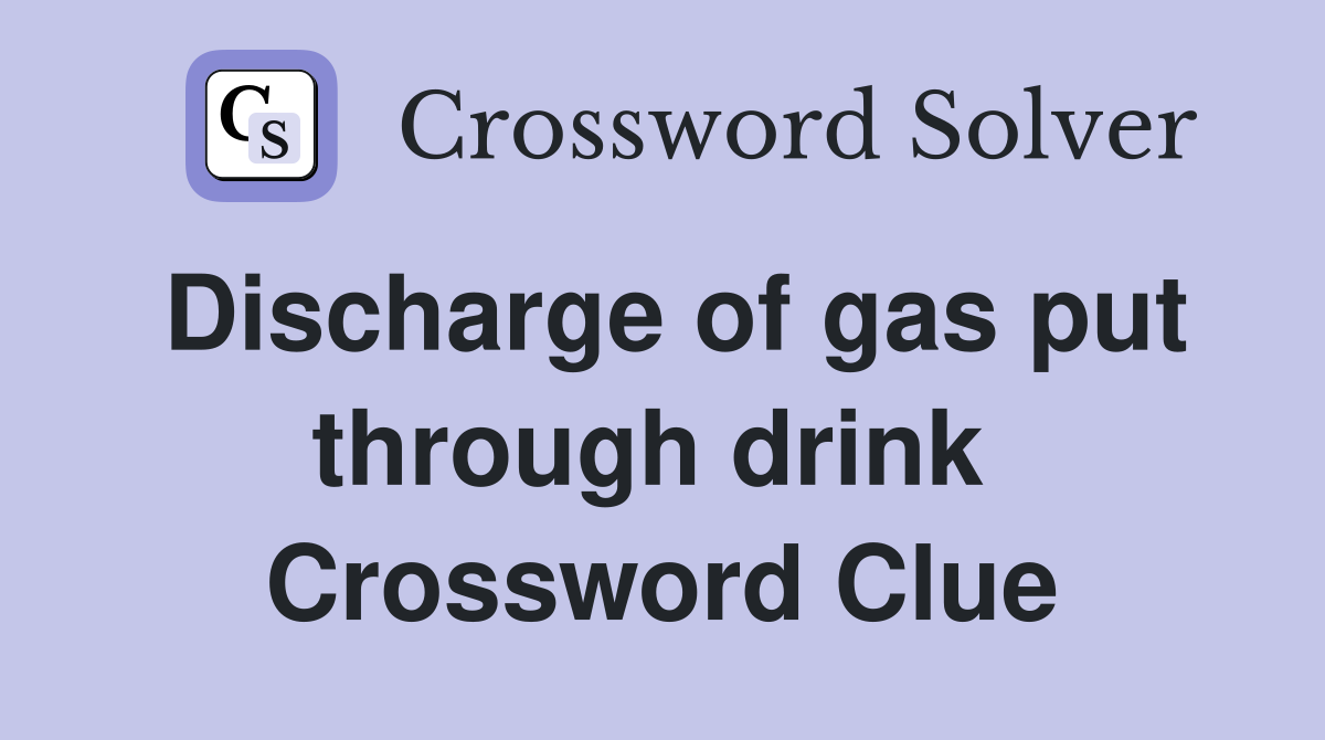 Discharge of gas put through drink  Crossword Clue