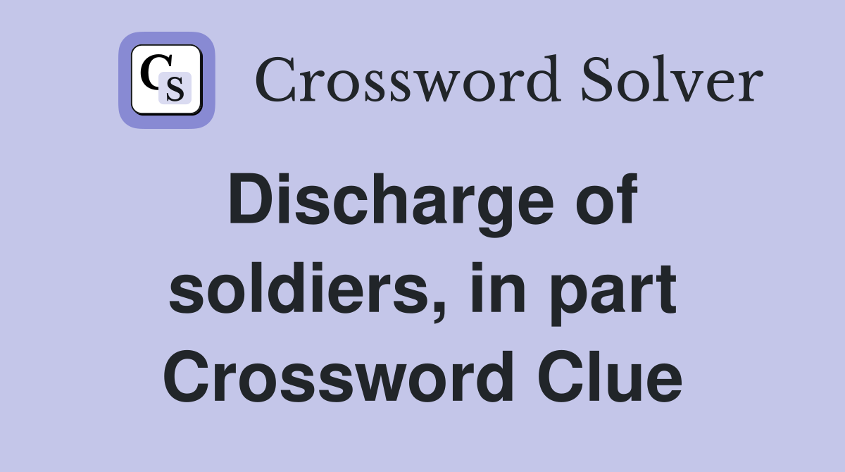 Discharge of soldiers, in part Crossword Clue