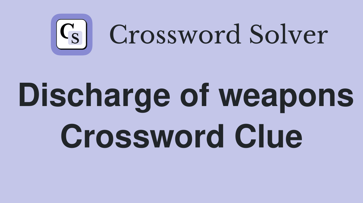 Discharge of weapons Crossword Clue