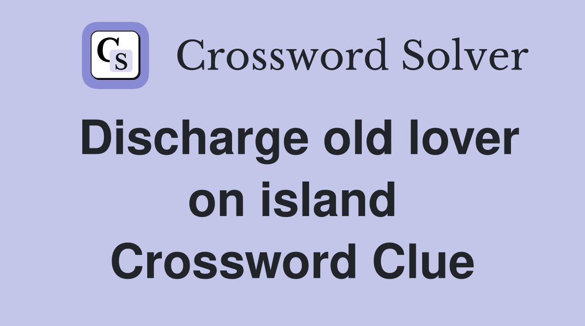 Discharge old lover on island Crossword Clue