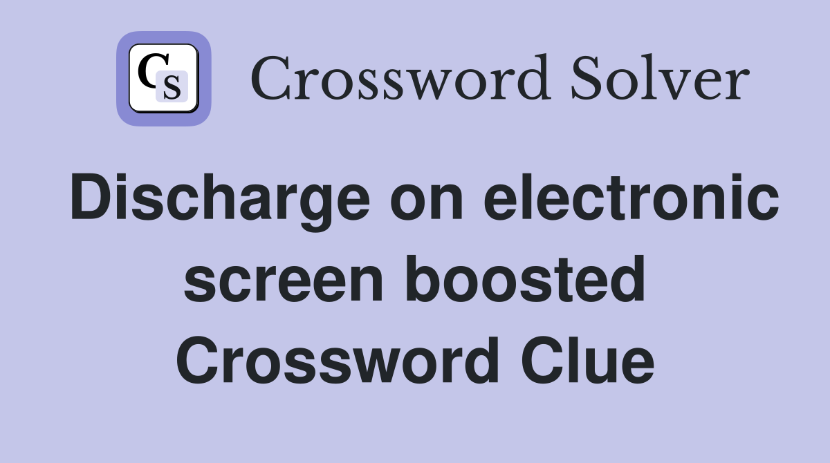 Discharge on electronic screen boosted Crossword Clue