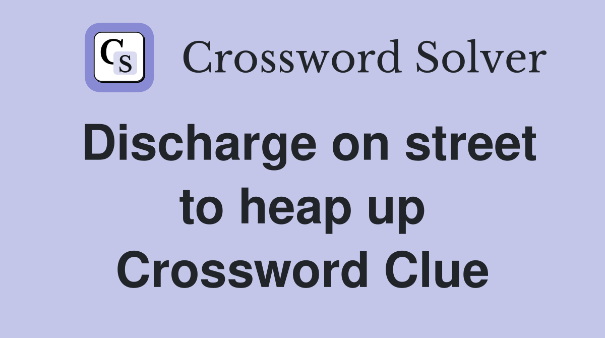 Discharge on street to heap up Crossword Clue