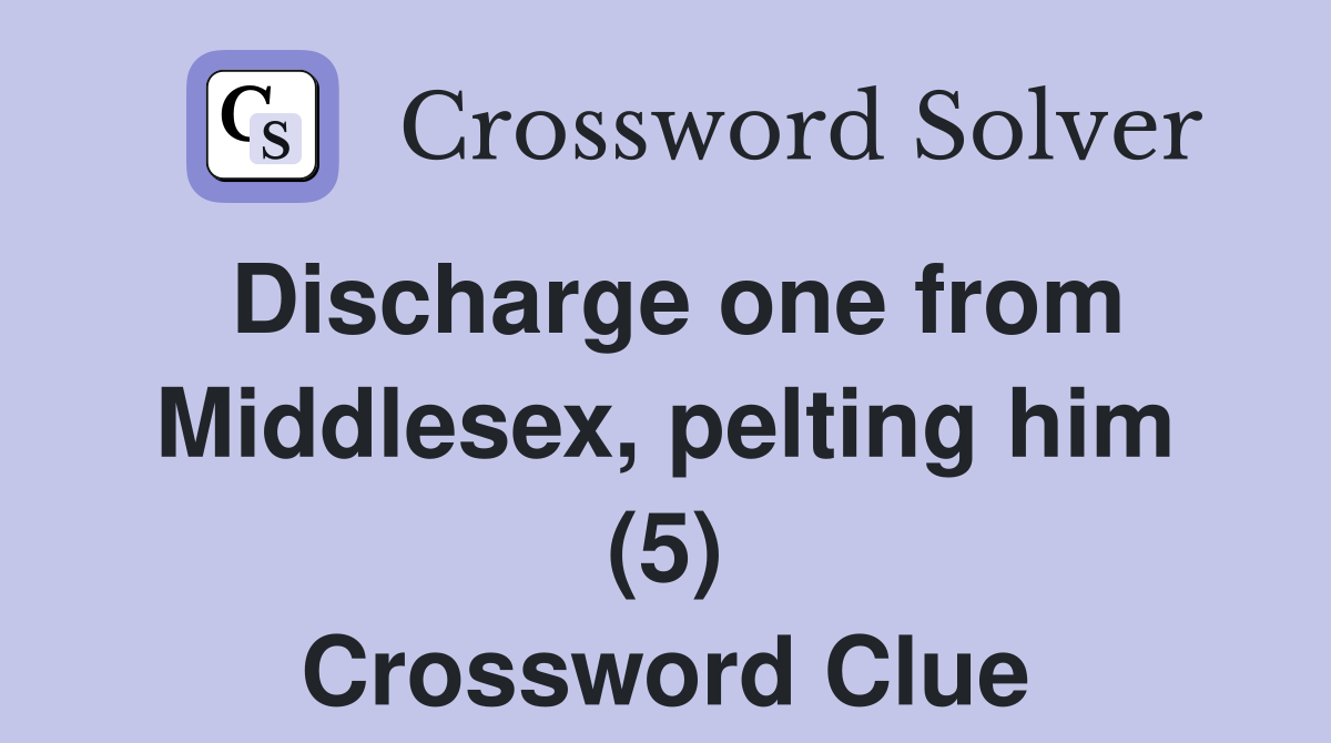 Discharge one from Middlesex, pelting him (5) Crossword Clue