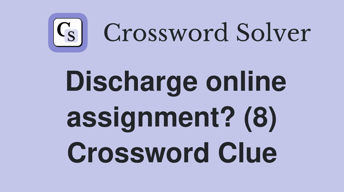 Discharge online assignment? (8) Crossword Clue