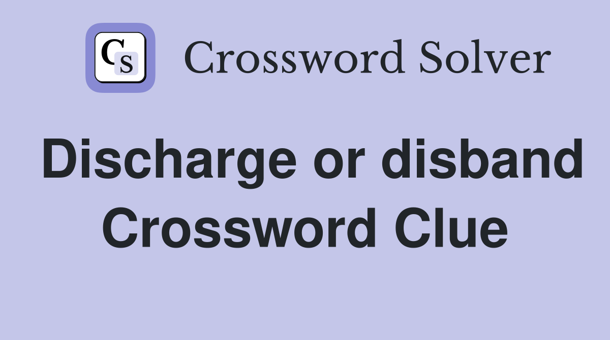 Discharge or disband Crossword Clue