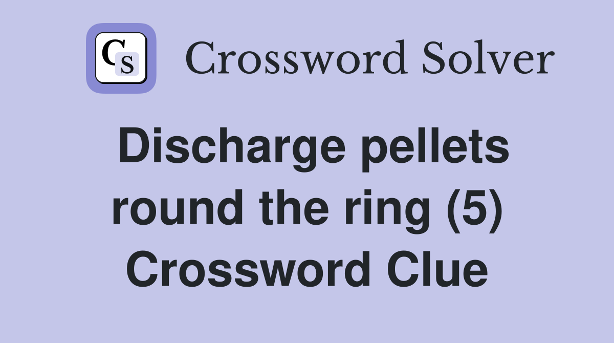 Discharge pellets round the ring (5) Crossword Clue