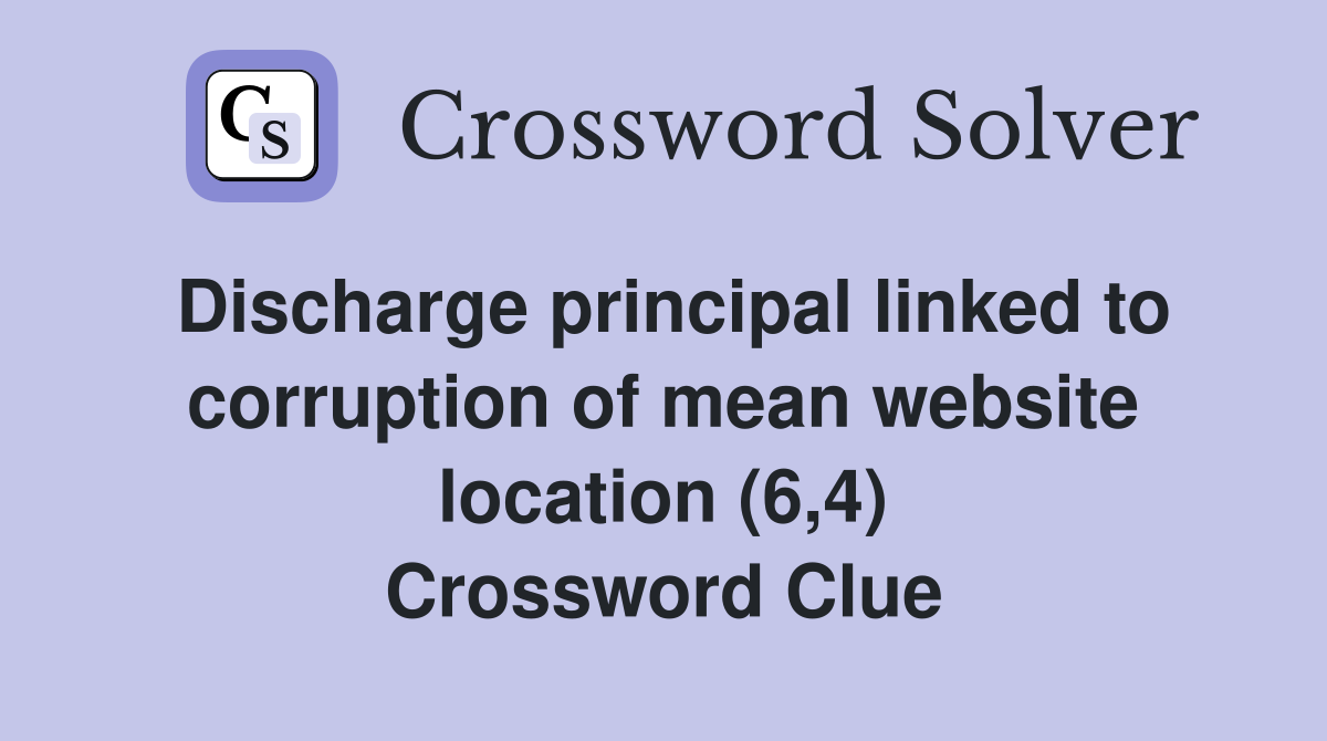 Discharge principal linked to corruption of mean website location (6,4) Crossword Clue