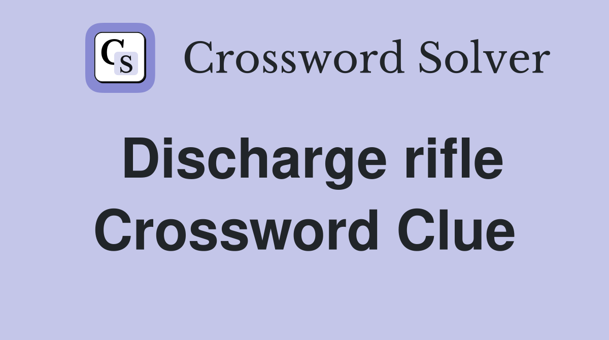 Discharge rifle Crossword Clue