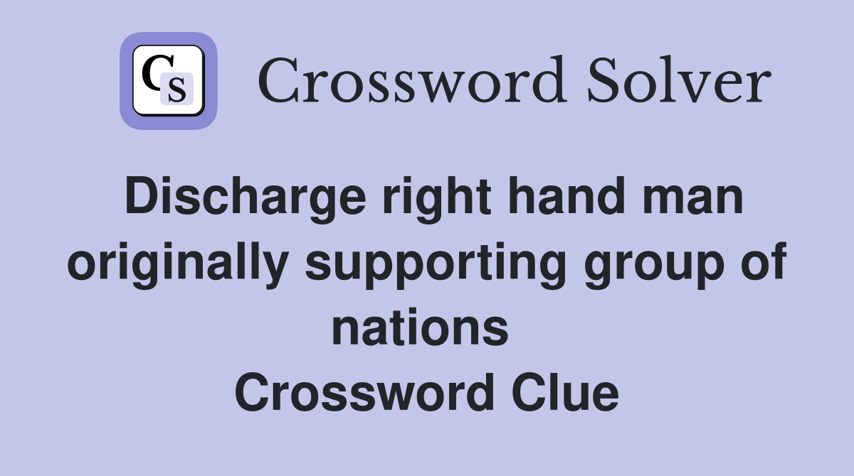 Discharge right hand man originally supporting group of nations  Crossword Clue