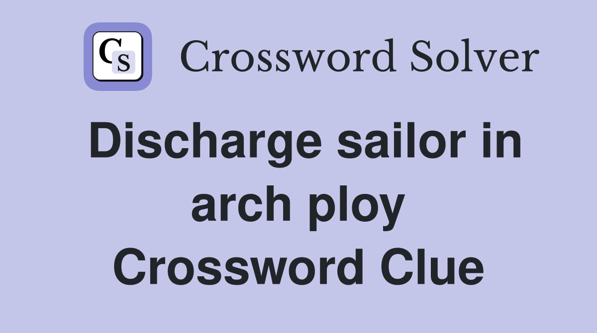 Discharge sailor in arch ploy Crossword Clue