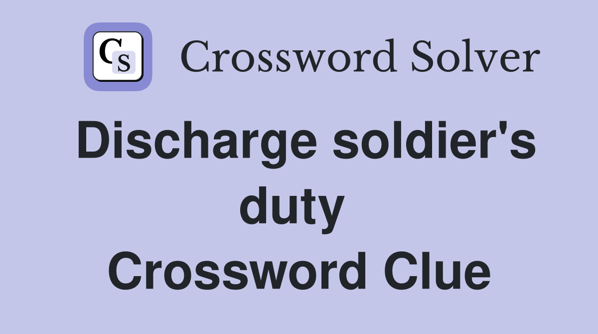 Discharge soldier's duty  Crossword Clue