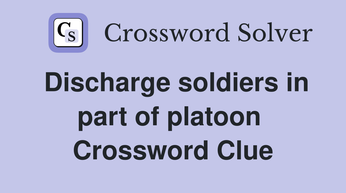 Discharge soldiers in part of platoon  Crossword Clue