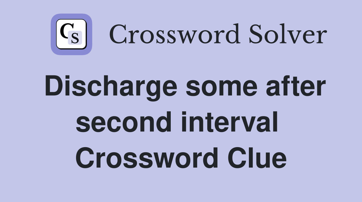 Discharge some after second interval  Crossword Clue
